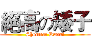 絕高の矮子 (Shortest Dwarf)