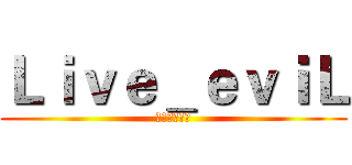 Ｌｉｖｅ＿ｅｖｉＬ (是的，主人☆)
