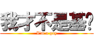 我才不是基佬 (I\'m a gay)