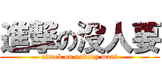 進撃の没人要 (attack on nobody want)