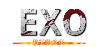 ＥＸＯ (PLANT)