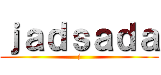ｊａｄｓａｄａ (j)