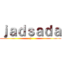 ｊａｄｓａｄａ (j)
