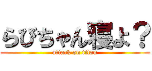 らびちゃん寝よ？ (attack on titan)