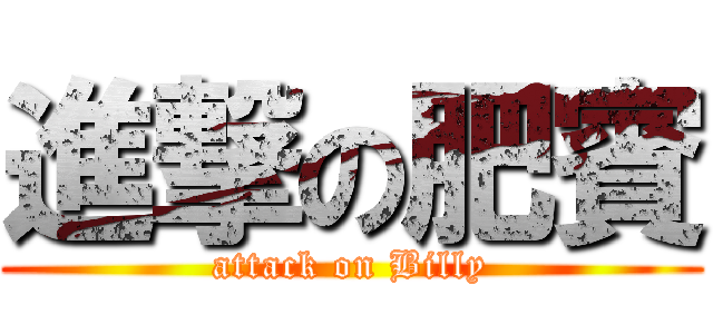 進撃の肥賓 (attack on Billy)