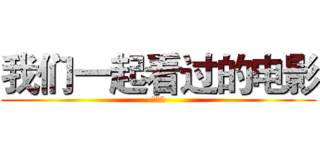 我们一起看过的电影 (战狼2)