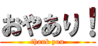 おやあり！ (thank you)