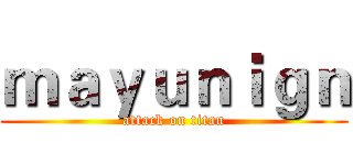 ｍａｙｕｎｉｇｎ (attack on titan)