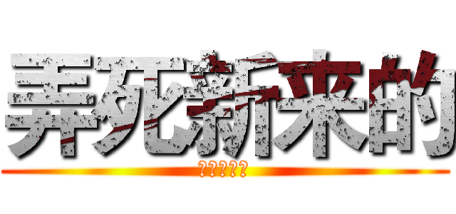 弄死新来的 (晚上好各位)