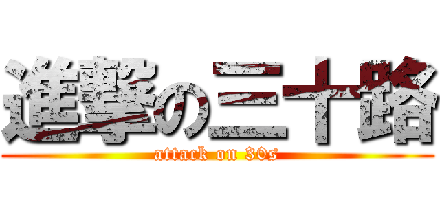 進撃の三十路 (attack on 30s)