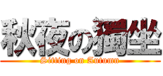 秋夜の獨坐 (Sitting on Autumn)