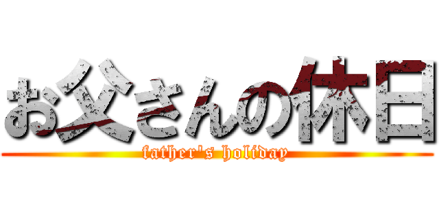 お父さんの休日 (father\'s holiday)