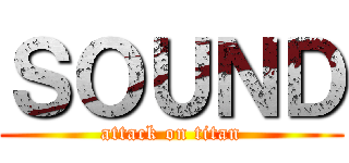 ＳＯＵＮＤ (attack on titan)