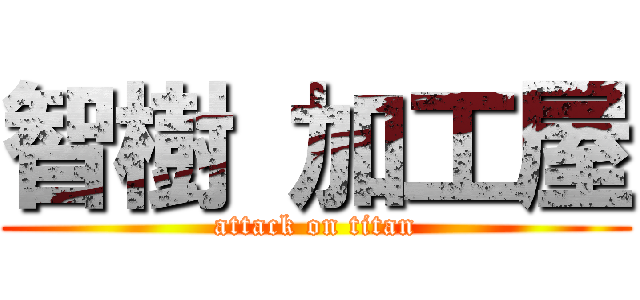 智樹 加工屋 (attack on titan)
