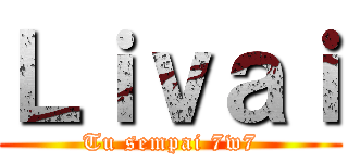 Ｌｉｖａｉ (Tu sempai 7w7)