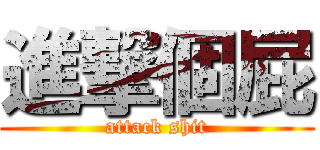 進撃個屁 (attack shit)