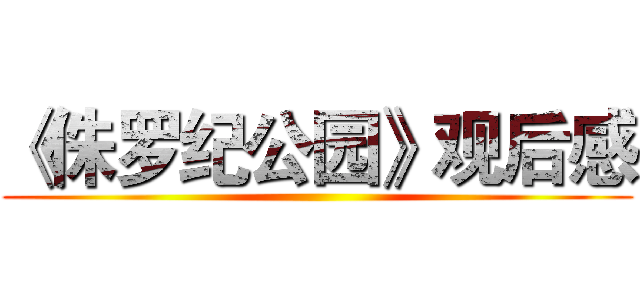 《侏罗纪公园》观后感 ()