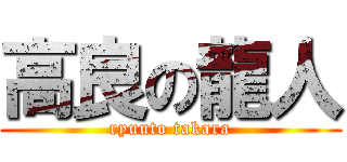 高良の龍人 (ryuuto takara)