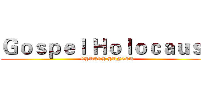 Ｇｏｓｐｅｌ Ｈｏｌｏｃａｕｓｔ (CHURCH HUNTER)