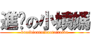 進擊の小姨媽 (kuaidiantuidaotaitaiba)