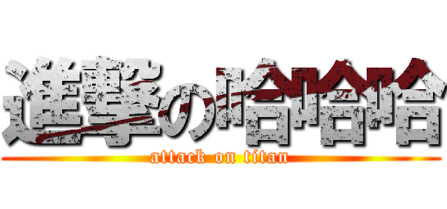 進撃の哈哈哈 (attack on titan)