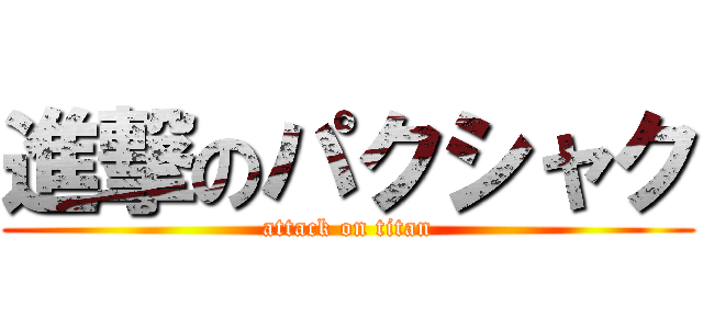 進撃のパクシャク (attack on titan)