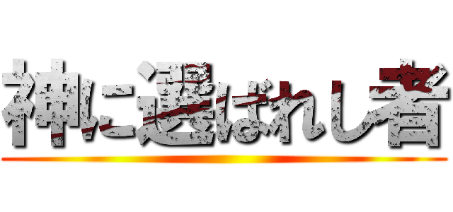 神に選ばれし者 ()