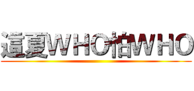 這夏ＷＨＯ怕ＷＨＯ ()