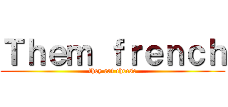 Ｔｈｅｍ ｆｒｅｎｃｈ (they eat cheese)