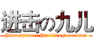 进击の九儿 (Jiumeijiumei Piaoliangdemeimei)