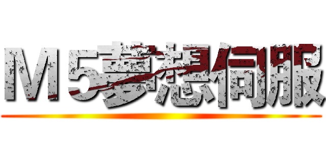 Ｍ５夢想伺服 ()