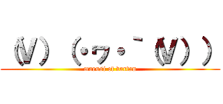 （Ｖ）（・ヮ・｀（Ｖ）） (marusi of vartan)