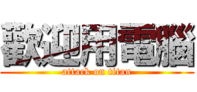 歡迎用電腦 (attack on titan)