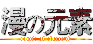 漫の元素 (comic of element)