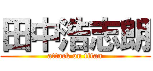 田中浩志朗 (attack on titan)