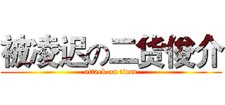 被凌迟の二货俊介 (attack on titan)