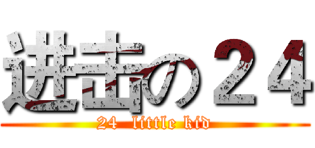 进击の２４ (24  little kid)