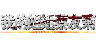 我的姐姐蔡友菊 (attack on titan)