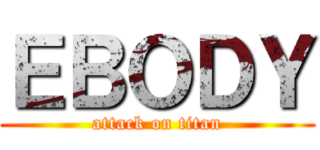 ＥＢＯＤＹ (attack on titan)