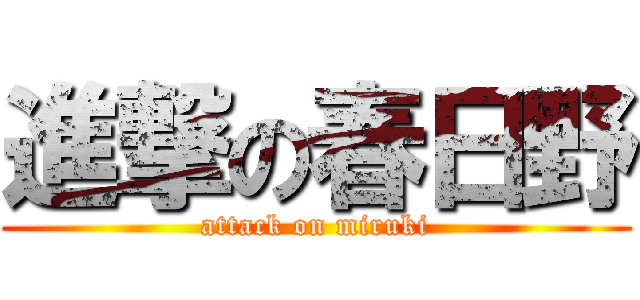 進撃の春日野 (attack on miruki)