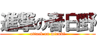 進撃の春日野 (attack on miruki)