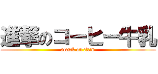 進撃のコーヒー牛乳 (attack on titan)