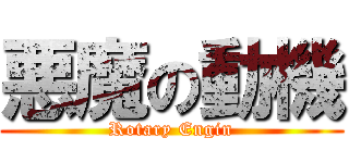悪魔の動機 (Rotary Engin)