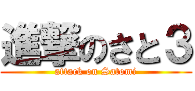 進撃のさと３ (attack on Satomi)