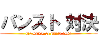 パンスト 対決 (the battle of panty hose)