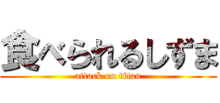 食べられるしずま (attack on titan)