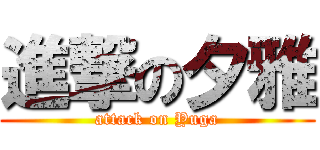 進撃の夕雅 (attack on Yuga)