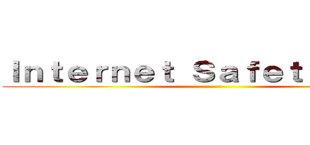 Ｉｎｔｅｒｎｅｔ Ｓａｆｅｔｙ Ｔｉｐｓ ()