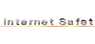 Ｉｎｔｅｒｎｅｔ Ｓａｆｅｔｙ Ｔｉｐｓ ()