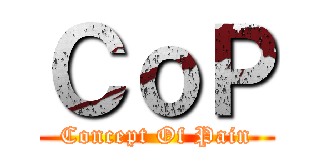ＣｏＰ (Concept Of Pain)
